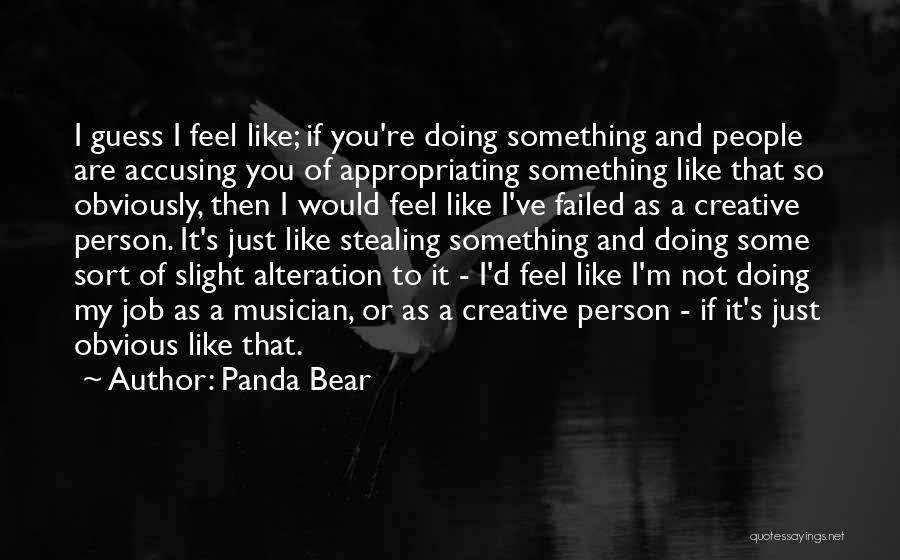 Panda Bear Quotes: I Guess I Feel Like; If You're Doing Something And People Are Accusing You Of Appropriating Something Like That So