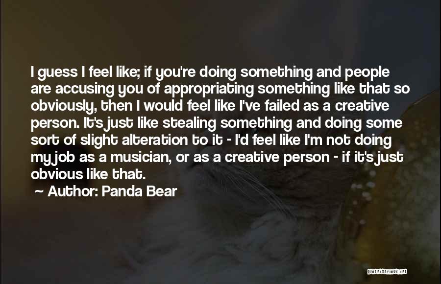 Panda Bear Quotes: I Guess I Feel Like; If You're Doing Something And People Are Accusing You Of Appropriating Something Like That So