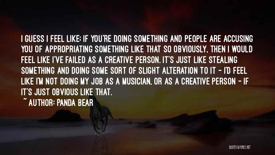 Panda Bear Quotes: I Guess I Feel Like; If You're Doing Something And People Are Accusing You Of Appropriating Something Like That So