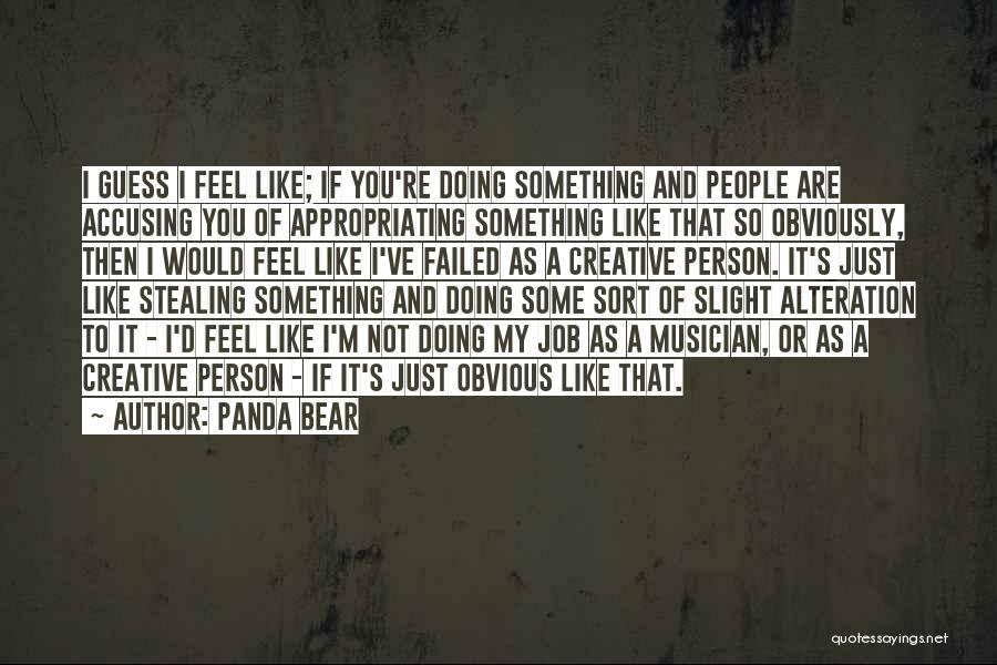 Panda Bear Quotes: I Guess I Feel Like; If You're Doing Something And People Are Accusing You Of Appropriating Something Like That So