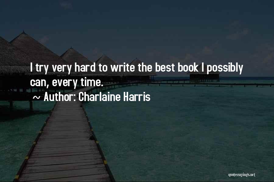 Charlaine Harris Quotes: I Try Very Hard To Write The Best Book I Possibly Can, Every Time.