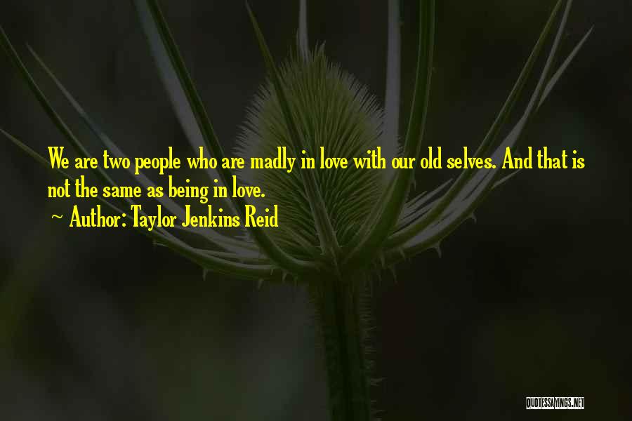 Taylor Jenkins Reid Quotes: We Are Two People Who Are Madly In Love With Our Old Selves. And That Is Not The Same As