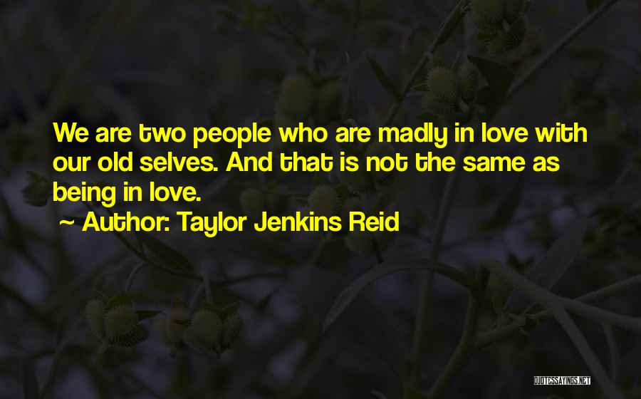 Taylor Jenkins Reid Quotes: We Are Two People Who Are Madly In Love With Our Old Selves. And That Is Not The Same As