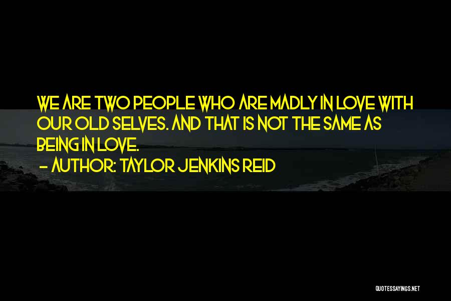 Taylor Jenkins Reid Quotes: We Are Two People Who Are Madly In Love With Our Old Selves. And That Is Not The Same As