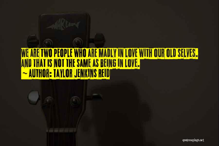 Taylor Jenkins Reid Quotes: We Are Two People Who Are Madly In Love With Our Old Selves. And That Is Not The Same As