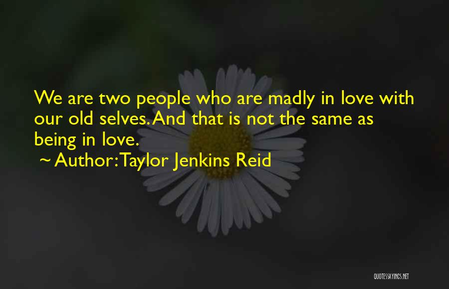 Taylor Jenkins Reid Quotes: We Are Two People Who Are Madly In Love With Our Old Selves. And That Is Not The Same As