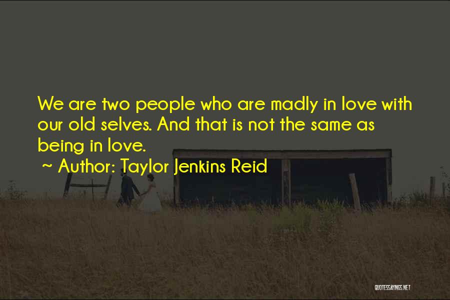 Taylor Jenkins Reid Quotes: We Are Two People Who Are Madly In Love With Our Old Selves. And That Is Not The Same As