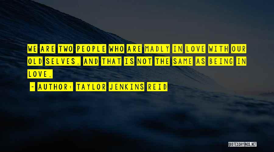 Taylor Jenkins Reid Quotes: We Are Two People Who Are Madly In Love With Our Old Selves. And That Is Not The Same As