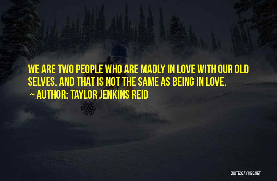 Taylor Jenkins Reid Quotes: We Are Two People Who Are Madly In Love With Our Old Selves. And That Is Not The Same As