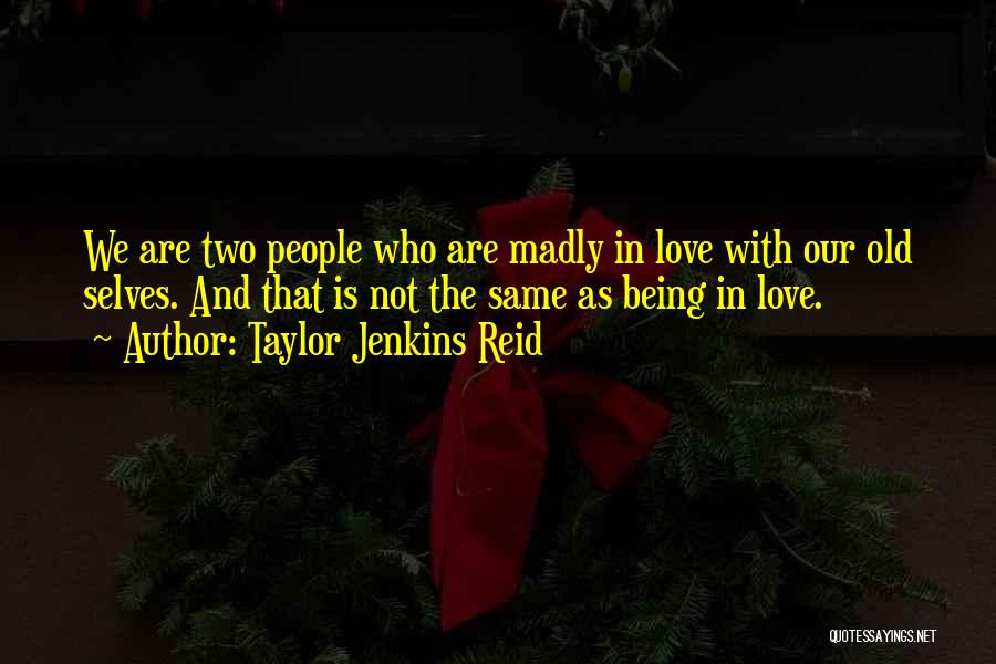 Taylor Jenkins Reid Quotes: We Are Two People Who Are Madly In Love With Our Old Selves. And That Is Not The Same As