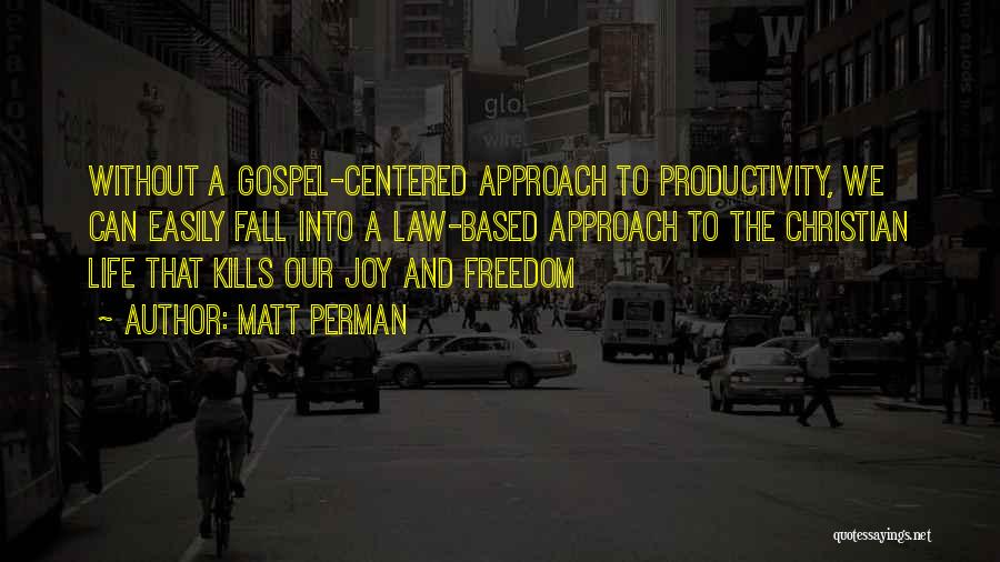 Matt Perman Quotes: Without A Gospel-centered Approach To Productivity, We Can Easily Fall Into A Law-based Approach To The Christian Life That Kills