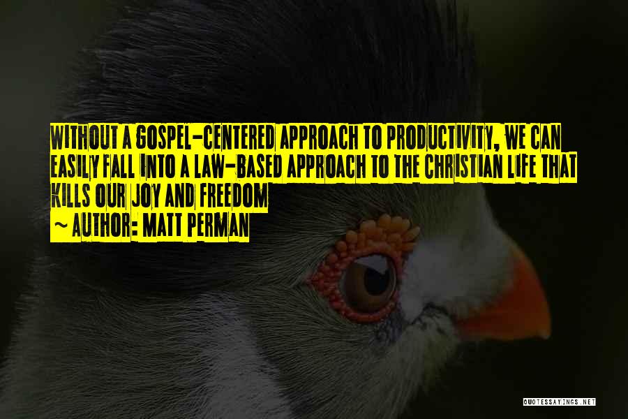 Matt Perman Quotes: Without A Gospel-centered Approach To Productivity, We Can Easily Fall Into A Law-based Approach To The Christian Life That Kills