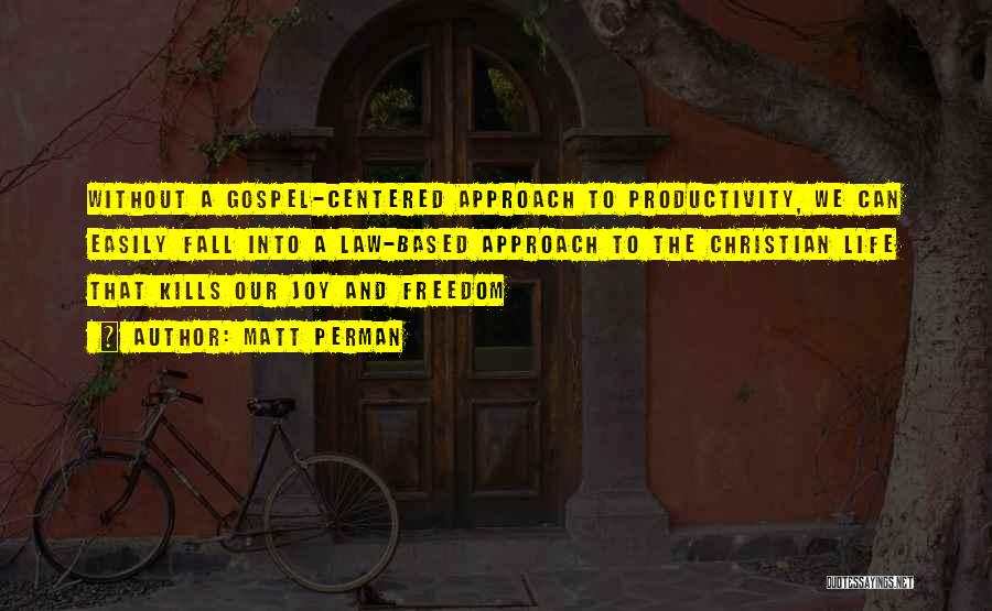 Matt Perman Quotes: Without A Gospel-centered Approach To Productivity, We Can Easily Fall Into A Law-based Approach To The Christian Life That Kills