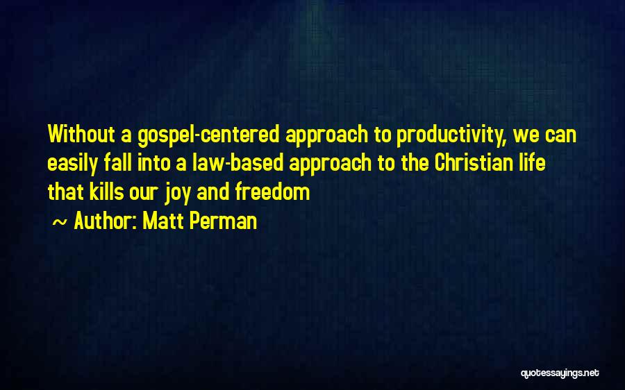 Matt Perman Quotes: Without A Gospel-centered Approach To Productivity, We Can Easily Fall Into A Law-based Approach To The Christian Life That Kills