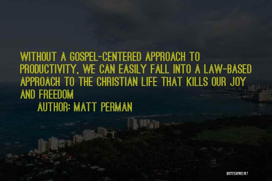 Matt Perman Quotes: Without A Gospel-centered Approach To Productivity, We Can Easily Fall Into A Law-based Approach To The Christian Life That Kills