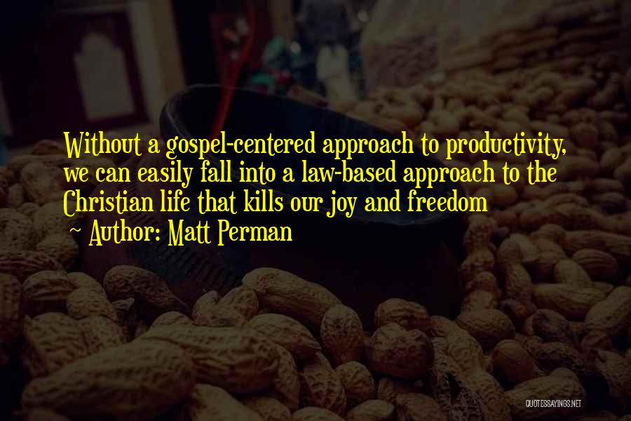 Matt Perman Quotes: Without A Gospel-centered Approach To Productivity, We Can Easily Fall Into A Law-based Approach To The Christian Life That Kills