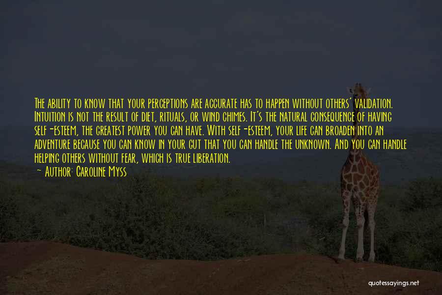 Caroline Myss Quotes: The Ability To Know That Your Perceptions Are Accurate Has To Happen Without Others' Validation. Intuition Is Not The Result