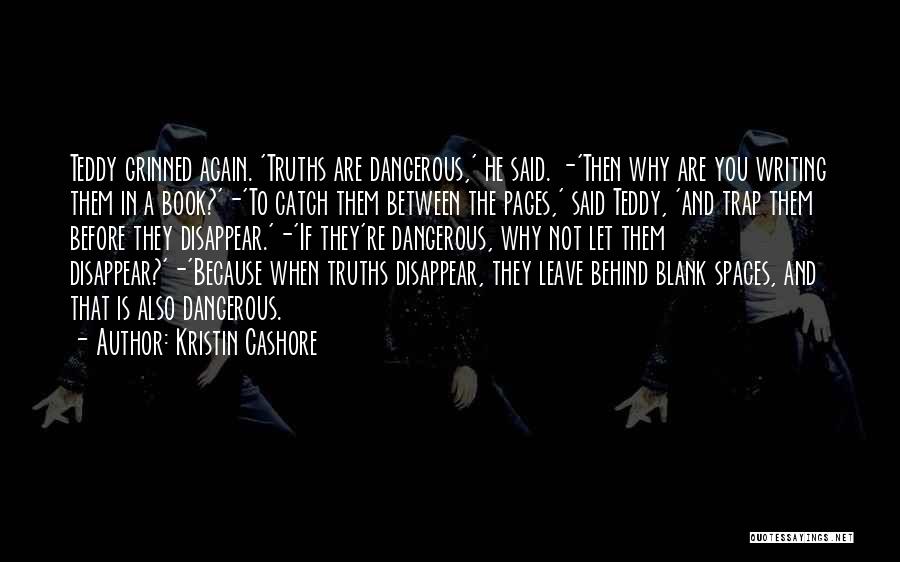 Kristin Cashore Quotes: Teddy Grinned Again. 'truths Are Dangerous,' He Said. -'then Why Are You Writing Them In A Book?'-'to Catch Them Between