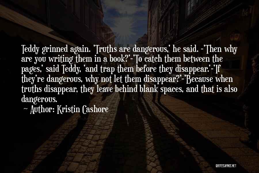 Kristin Cashore Quotes: Teddy Grinned Again. 'truths Are Dangerous,' He Said. -'then Why Are You Writing Them In A Book?'-'to Catch Them Between