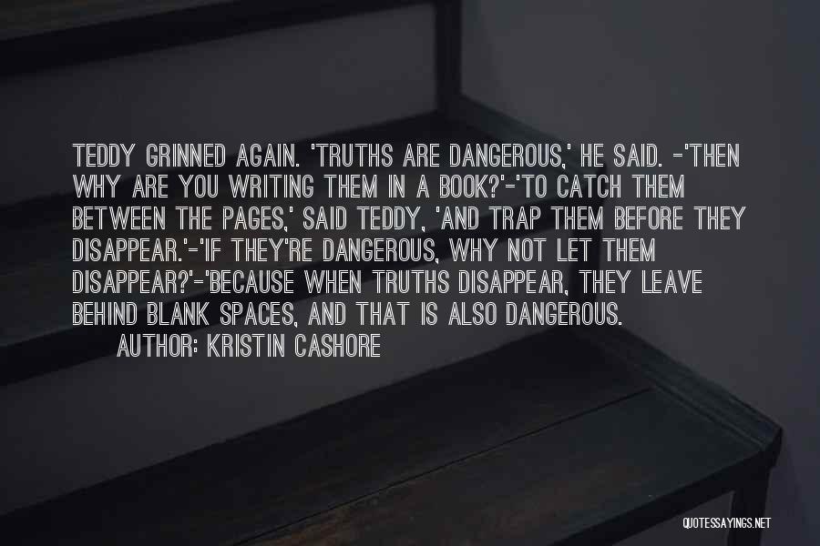 Kristin Cashore Quotes: Teddy Grinned Again. 'truths Are Dangerous,' He Said. -'then Why Are You Writing Them In A Book?'-'to Catch Them Between