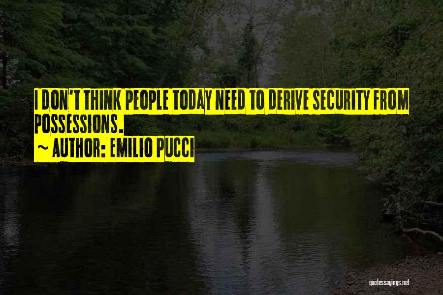 Emilio Pucci Quotes: I Don't Think People Today Need To Derive Security From Possessions.