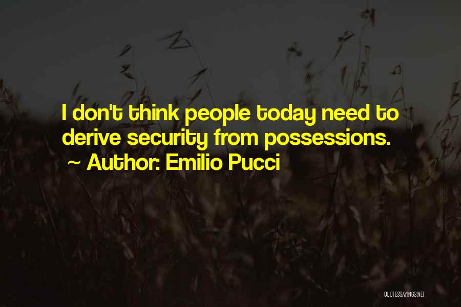 Emilio Pucci Quotes: I Don't Think People Today Need To Derive Security From Possessions.