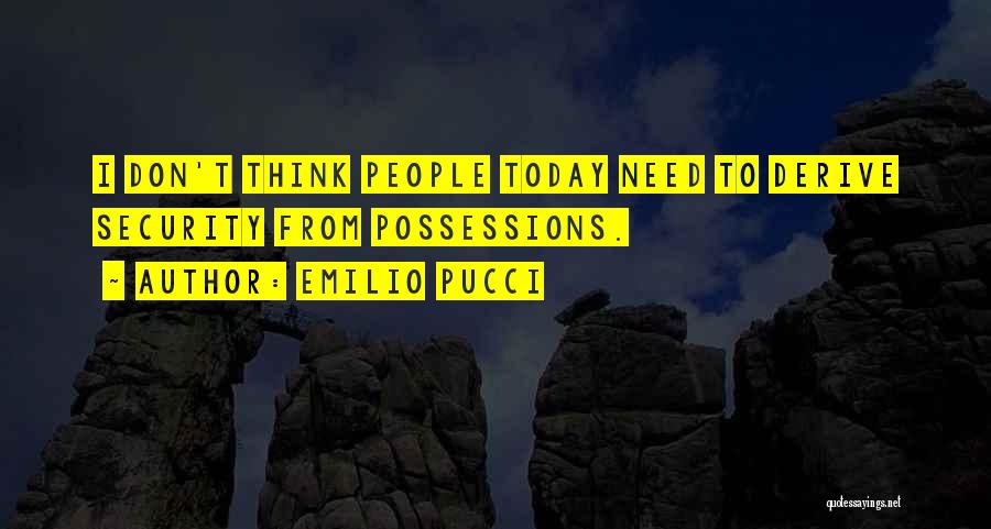 Emilio Pucci Quotes: I Don't Think People Today Need To Derive Security From Possessions.