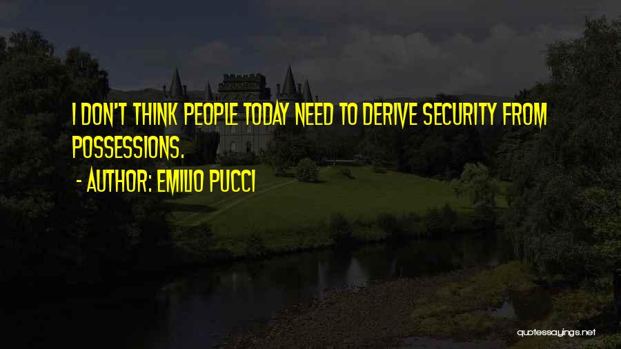 Emilio Pucci Quotes: I Don't Think People Today Need To Derive Security From Possessions.