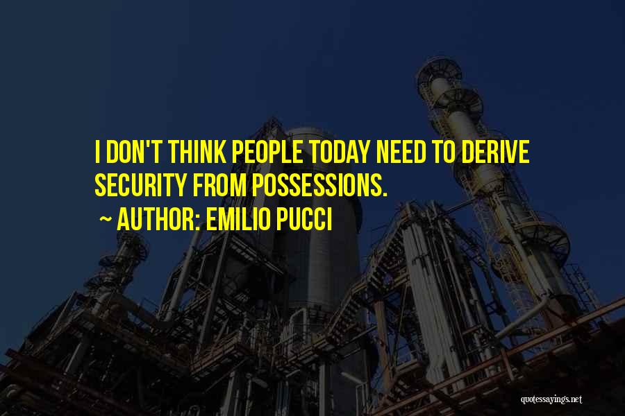 Emilio Pucci Quotes: I Don't Think People Today Need To Derive Security From Possessions.