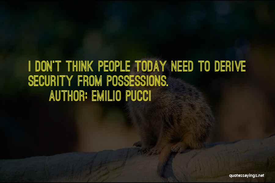 Emilio Pucci Quotes: I Don't Think People Today Need To Derive Security From Possessions.