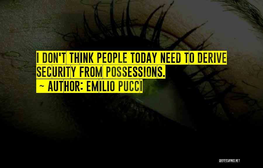 Emilio Pucci Quotes: I Don't Think People Today Need To Derive Security From Possessions.