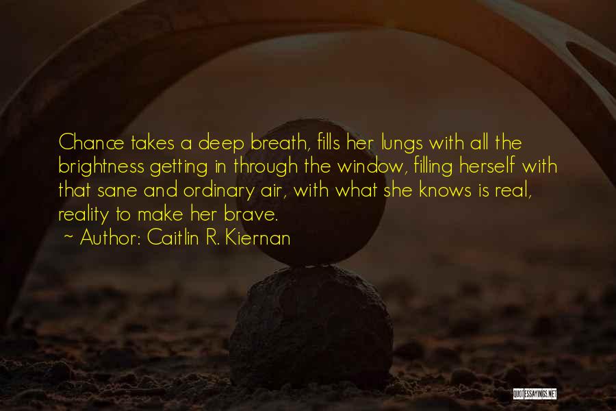 Caitlin R. Kiernan Quotes: Chance Takes A Deep Breath, Fills Her Lungs With All The Brightness Getting In Through The Window, Filling Herself With