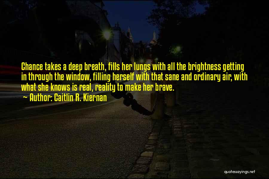 Caitlin R. Kiernan Quotes: Chance Takes A Deep Breath, Fills Her Lungs With All The Brightness Getting In Through The Window, Filling Herself With