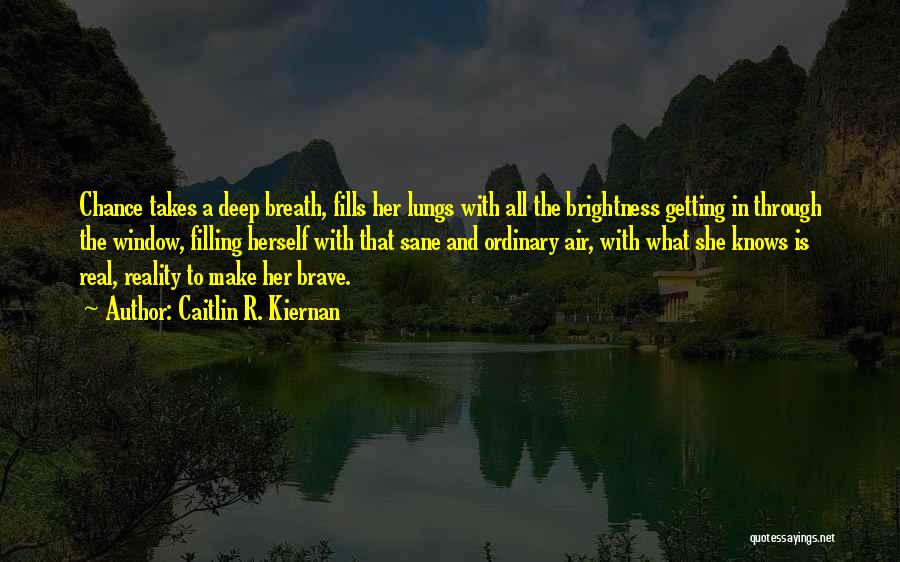 Caitlin R. Kiernan Quotes: Chance Takes A Deep Breath, Fills Her Lungs With All The Brightness Getting In Through The Window, Filling Herself With