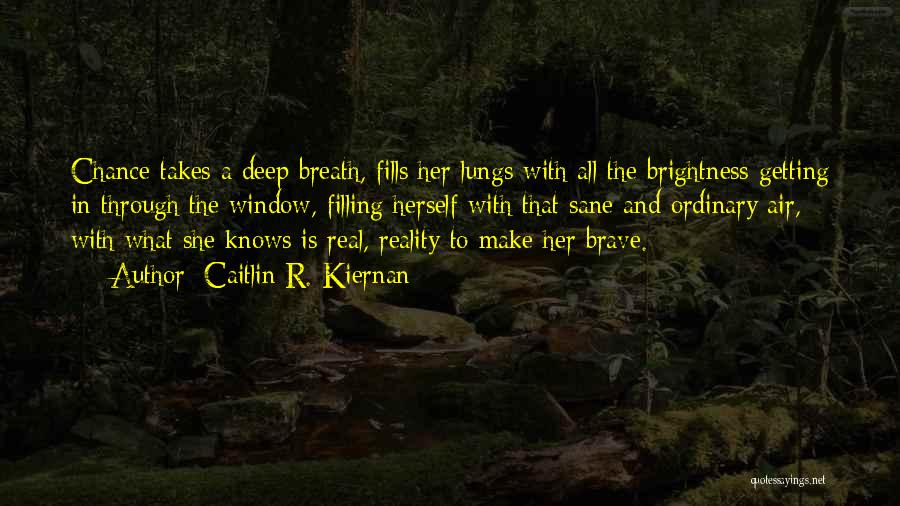 Caitlin R. Kiernan Quotes: Chance Takes A Deep Breath, Fills Her Lungs With All The Brightness Getting In Through The Window, Filling Herself With