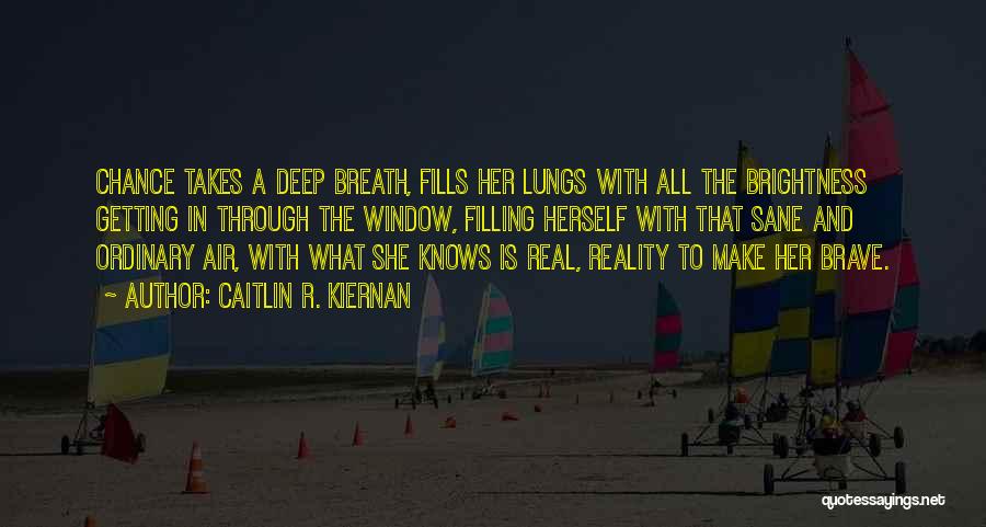 Caitlin R. Kiernan Quotes: Chance Takes A Deep Breath, Fills Her Lungs With All The Brightness Getting In Through The Window, Filling Herself With