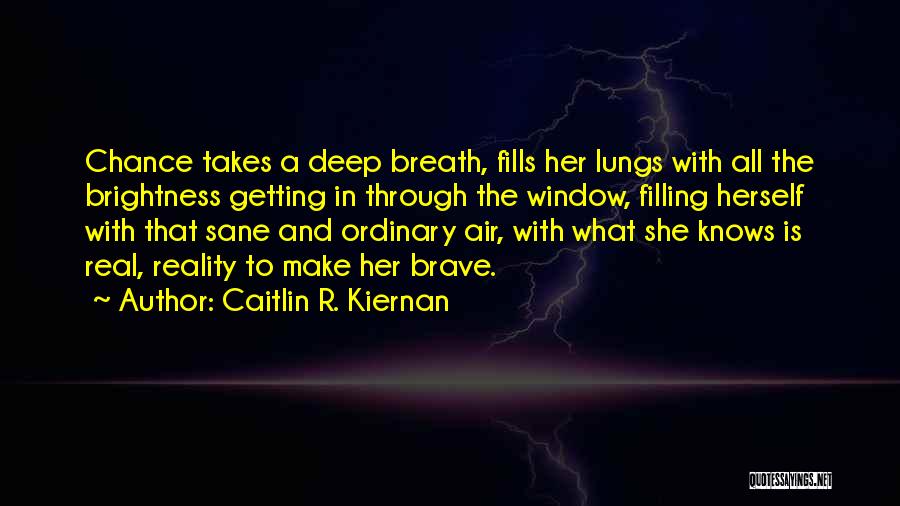 Caitlin R. Kiernan Quotes: Chance Takes A Deep Breath, Fills Her Lungs With All The Brightness Getting In Through The Window, Filling Herself With