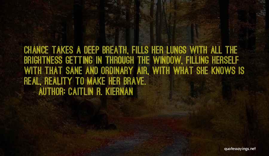 Caitlin R. Kiernan Quotes: Chance Takes A Deep Breath, Fills Her Lungs With All The Brightness Getting In Through The Window, Filling Herself With