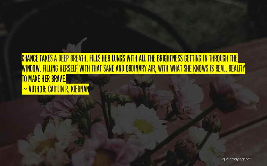 Caitlin R. Kiernan Quotes: Chance Takes A Deep Breath, Fills Her Lungs With All The Brightness Getting In Through The Window, Filling Herself With