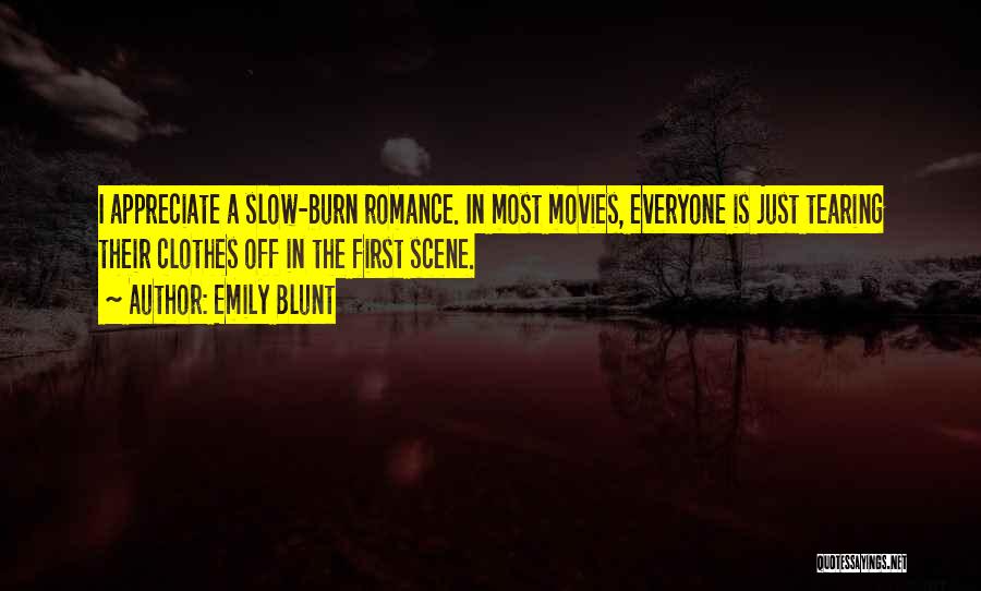 Emily Blunt Quotes: I Appreciate A Slow-burn Romance. In Most Movies, Everyone Is Just Tearing Their Clothes Off In The First Scene.