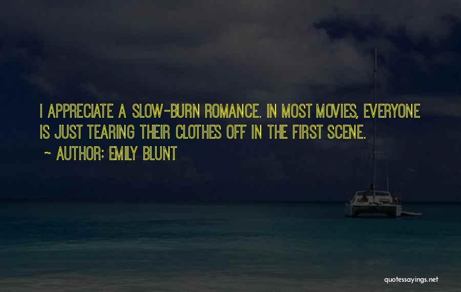 Emily Blunt Quotes: I Appreciate A Slow-burn Romance. In Most Movies, Everyone Is Just Tearing Their Clothes Off In The First Scene.