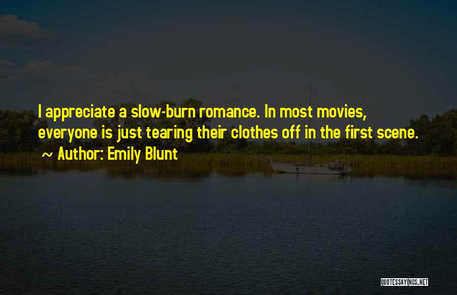 Emily Blunt Quotes: I Appreciate A Slow-burn Romance. In Most Movies, Everyone Is Just Tearing Their Clothes Off In The First Scene.