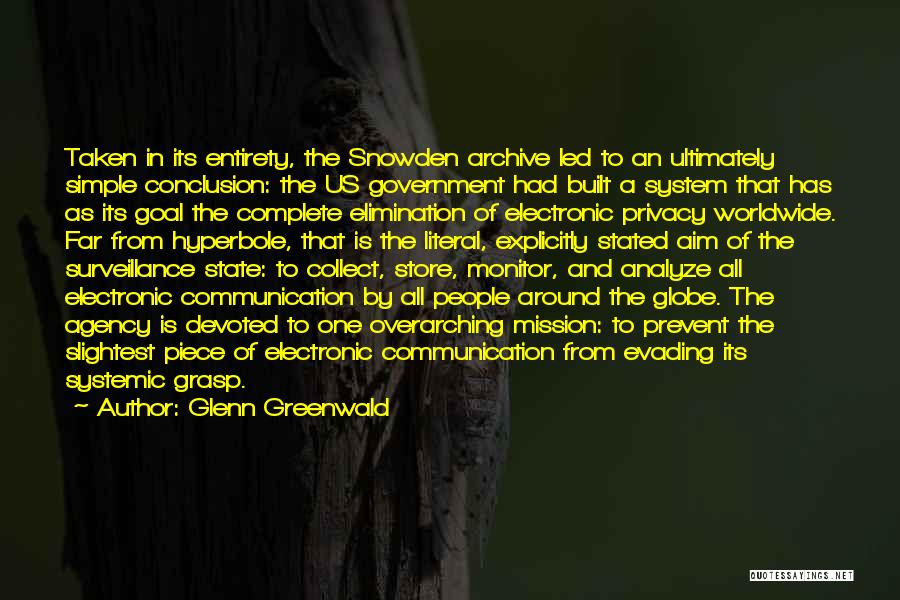 Glenn Greenwald Quotes: Taken In Its Entirety, The Snowden Archive Led To An Ultimately Simple Conclusion: The Us Government Had Built A System