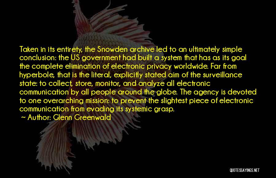 Glenn Greenwald Quotes: Taken In Its Entirety, The Snowden Archive Led To An Ultimately Simple Conclusion: The Us Government Had Built A System