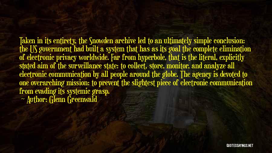 Glenn Greenwald Quotes: Taken In Its Entirety, The Snowden Archive Led To An Ultimately Simple Conclusion: The Us Government Had Built A System