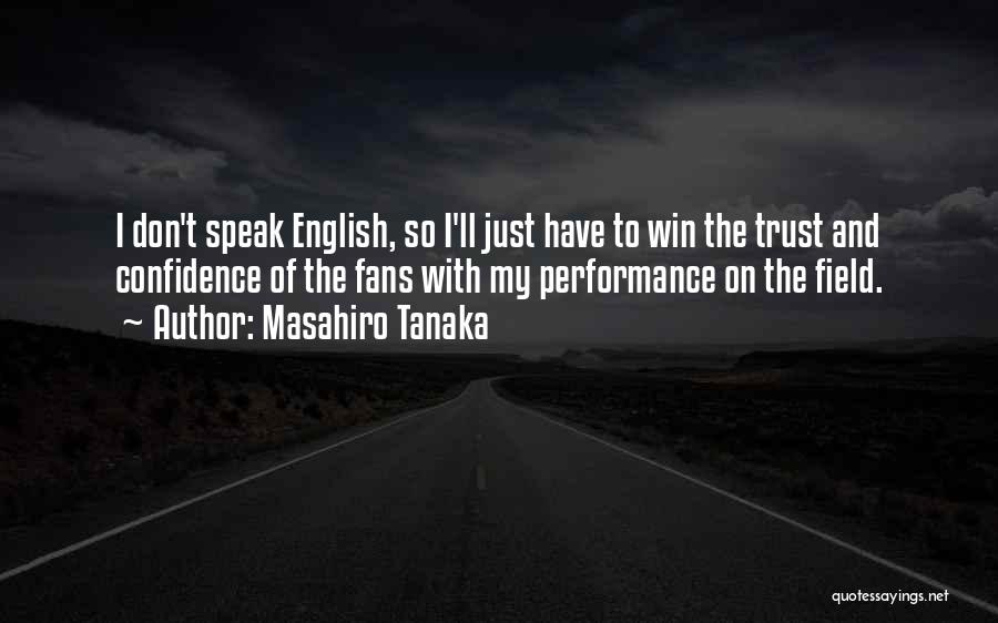 Masahiro Tanaka Quotes: I Don't Speak English, So I'll Just Have To Win The Trust And Confidence Of The Fans With My Performance