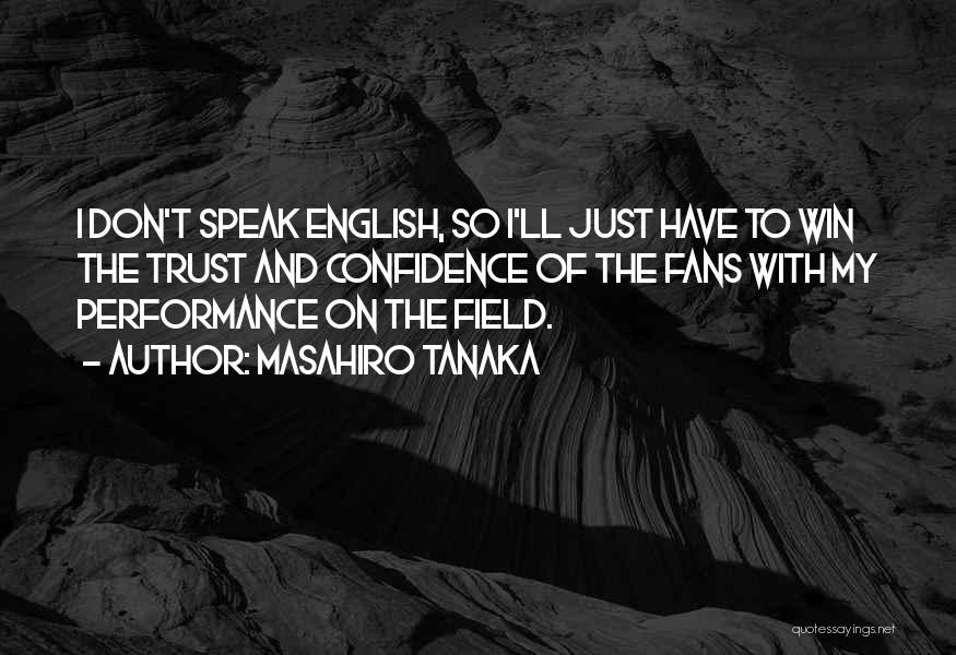 Masahiro Tanaka Quotes: I Don't Speak English, So I'll Just Have To Win The Trust And Confidence Of The Fans With My Performance