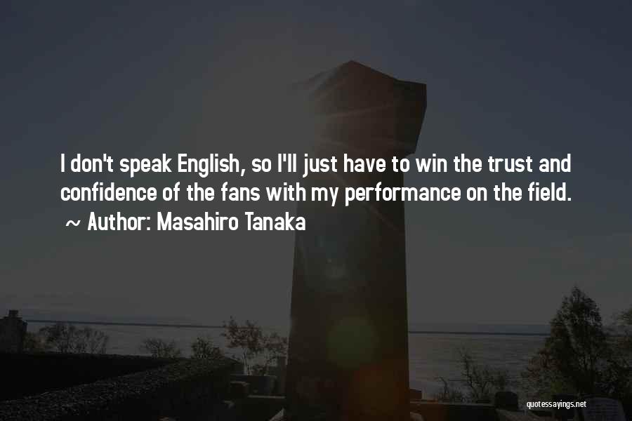 Masahiro Tanaka Quotes: I Don't Speak English, So I'll Just Have To Win The Trust And Confidence Of The Fans With My Performance
