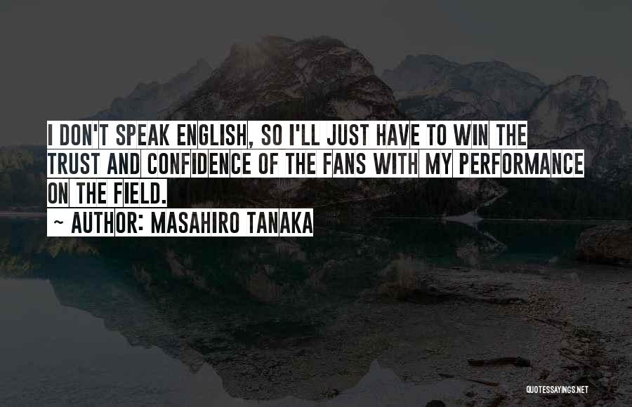 Masahiro Tanaka Quotes: I Don't Speak English, So I'll Just Have To Win The Trust And Confidence Of The Fans With My Performance