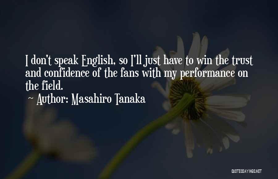 Masahiro Tanaka Quotes: I Don't Speak English, So I'll Just Have To Win The Trust And Confidence Of The Fans With My Performance